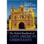 The Oxford Handbook of Latin American Christianity by Orique, David Thomas; Fitzpatrick-Behrens, Susan; Garrard, Virginia, 9780199860357