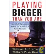 Playing Bigger Than You Are How to Sell Big Accounts Even if You're David in a World of Goliaths by Brooks, William T.; Brooks, William P. G., 9780470260357