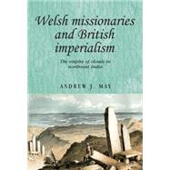 Welsh missionaries and British imperialism The Empire of Clouds in north-east India by May, Andrew J., 9780719080357