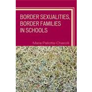 Border Sexualities, Border Families in Schools by Pallotta-Chiarolli, Maria, 9780742510357