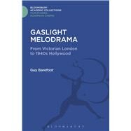 Gaslight Melodrama From Victorian London to 1940s Hollywood by Barefoot, Guy, 9781474290357