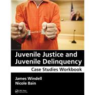 Juvenile Justice and Juvenile Delinquency: Case Studies Workbook by Windell; James, 9781498740357