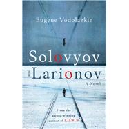 Solovyov and Larionov by Vodolazkin, Eugene; Hayden, Lisa C., 9781786070357