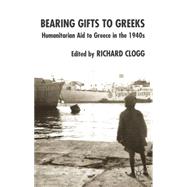 Bearing Gifts to Greeks Humanitarian Aid to Greece in the 1940s by Clogg, Richard, 9780230500358
