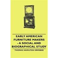 Early American Furniture Makers: A Social and Biographical Study by Ormsbee, Thomas H., 9781443730358