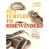 Sea Turtles to Sidewinders A Guide to the Most Fascinating Reptiles and Amphibians of the West by Hood, Charles; Westeen, Erin; Martinez-Fonseca, Jose Gabriel, 9781643260358