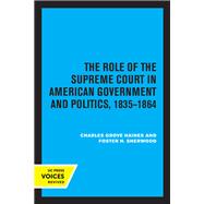The Role of the Supreme Court in American Government and Politics, 1835-1864 by Charles Grove Haines, 9780520350359