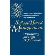 School-Based Management Organizing for High Performance by Mohrman, Susan Albers; Wohlstetter, Priscilla, 9780787900359