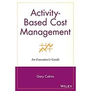 Activity-Based Cost Management An Executive's Guide by Cokins, Gary, 9781119090359