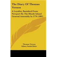 Diary of Thomas Vernon : A Loyalist, Banished from Newport by the Rhode Island General Assembly In 1776 (1881) by Vernon, Thomas; Rider, Sidney Smith; Ellery, Harrison, 9781437190359