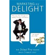 Marketing by Delight: Discover the Fun Way of Winning Lifelong Customers...one Nugget at a Time by Ingram, Bob; Vogt, Bruce, 9781599320359