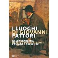 I Luoghi Di Giovanni Fattori: Nell'accademia Di Belle Arti Di Firenze. Passato E Presente by Gallo, Martucci Anna, 9788856400359