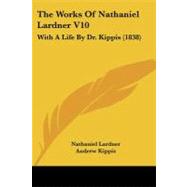 Works of Nathaniel Lardner V10 : With A Life by Dr. Kippis (1838) by Lardner, Nathaniel; Kippis, Andrew (CON), 9781104410360