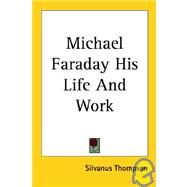 Michael Faraday His Life And Work by Thompson, Silvanus Phillips, 9781417970360