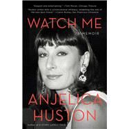 Watch Me A Memoir by Huston, Anjelica, 9781476760360
