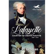 Lafayette Courtier to Crown Fugitive, 1757-1777 by Grogan, S, 9781592110360