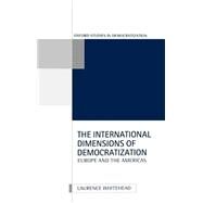 The International Dimensions of Democratization Europe and the Americas by Whitehead, Laurence, 9780198280361
