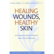 Healing Wounds, Healthy Skin : A Practical Guide for Patients with Chronic Wounds by Madhuri Reddy, M.D., M.Sc., and Rebecca Cottrill, R.N., M.Sc.C.H., 9780300140361