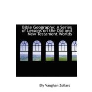 Bible Geography : A Series of Lessons on the Old and New Testament Worlds by Zollars, Ely Vaughan, 9780559180361