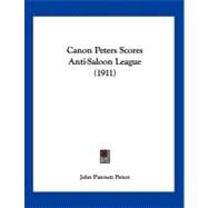 Canon Peters Scores Anti-saloon League by Peters, John Punnett, 9781120170361