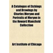A Catalogue of Etchings and Drawings by Charles Meryon and Portraits of Meryon in the Howard Mansfield Collection by Art Institute of Chicago; Joseph Meredith Toner Collection, 9781154450361