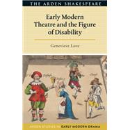 Early Modern Theatre and the Figure of Disability by Love, Genevieve; Hopkins, Lisa; Pollard, Tanya, 9781350160361