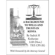 A Background to Wills and Trusts in Kenya by Keshavjee, Sadick H., 9781412080361