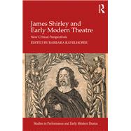 James Shirley and Early Modern Theatre: New Critical Perspectives by Ravelhofer,Barbara, 9781472480361