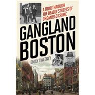 Gangland Boston by Sweeney, Emily, 9781493030361