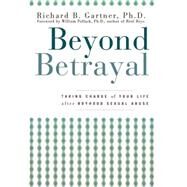 Beyond Betrayal: Taking Charge of Your Life After Boyhood Sexual Abuse by Gartner, Richard B., Ph.D.; Pollack, William, Ph.D., 9781630260361