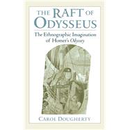 The Raft of Odysseus The Ethnographic Imagination of Homer's Odyssey by Dougherty, Carol, 9780195130362