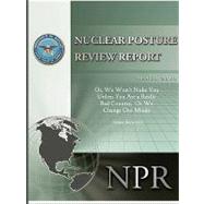 Obama's Nuclear Posture Review: Or, We Won't Nuke You Unless You Are a Really Bad Country, or We Change Our Minds by Gates, Robert M., 9781608880362