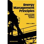 Energy Management Principles : Applications, Benefits, Savings by Smith, Craig B., 9780080280363