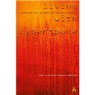 Living with Cyberspace Technology and Society in the 21st Century by Armitage, John; Roberts, Joanne, 9780826460363