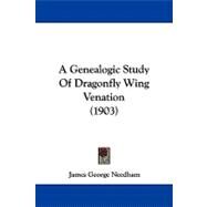 A Genealogic Study of Dragonfly Wing Venation by Needham, James George, 9781104000363
