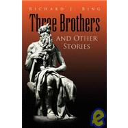 Three Brothers and Other Stories by BING RICHARD J, 9781425790363