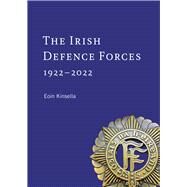 The Irish Defence Forces, 1922-2022 Servants of the Nation by Kinsella, Eoin, 9781801510363