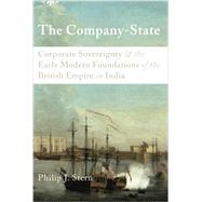 The Company-State Corporate Sovereignty and the Early Modern Foundations of the British Empire in India by Stern, Philip J., 9780199930364