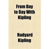 From Day to Day With Kipling by Kipling, Rudyard; Rice, Wallace, 9780217290364