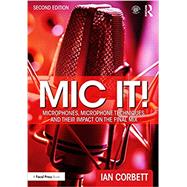 Mic It!: Microphones, Microphone Techniques, and Their Impact on the Final Mix by Ian Corbett, 9780367470364