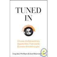 Tuned In : Uncover the Extraordinary Opportunities That Lead to Business Breakthroughs by Stull, Craig; Myers, Phil; Scott, David Meerman, 9780470260364