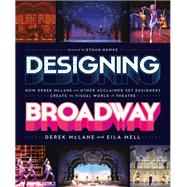 Designing Broadway How Derek McLane and Other Acclaimed Set Designers Create the Visual World of Theatre by McLane, Derek; Mell, Eila; Hawke, Ethan, 9780762480364