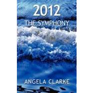 2012 the Symphony by Clarke, Angela, 9781421890364