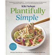 Plantifully Simple 100 Plant-Based Recipes and Meal Plans for Health and Weight-Loss (A Cookbook) by Nelson, Kiki, 9781668020364