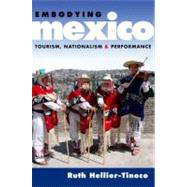Embodying Mexico Tourism, Nationalism & Performance by Hellier-Tinoco, Ruth, 9780195340365