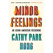Minor Feelings An Asian American Reckoning by Hong, Cathy Park, 9781984820365