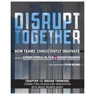 Broad Thinking - Connecting Design and Innovation with What Women Want (Chapter 13 from Disrupt Together) by Heather  McGowan;   Stephen  Spinelli, 9780133950366