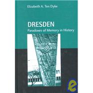 Dresden: Paradoxes of Memory in History by Ten Dyke,Elizabeth A., 9780415270366