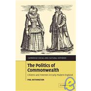 The Politics of Commonwealth: Citizens and Freemen in Early Modern England by Phil Withington, 9780521100366