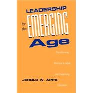 Leadership for the Emerging Age Transforming Practice in Adult and Continuing Education by Apps, Jerold W., 9780787900366